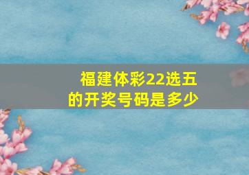 福建体彩22选五的开奖号码是多少