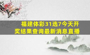 福建体彩31选7今天开奖结果查询最新消息直播