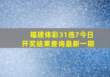 福建体彩31选7今日开奖结果查询最新一期