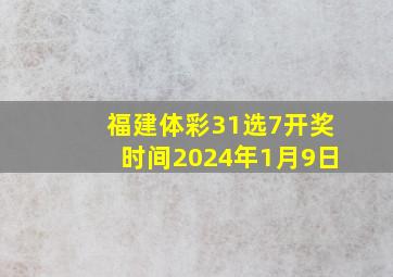 福建体彩31选7开奖时间2024年1月9日