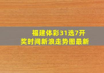 福建体彩31选7开奖时间新浪走势图最新