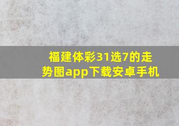 福建体彩31选7的走势图app下载安卓手机