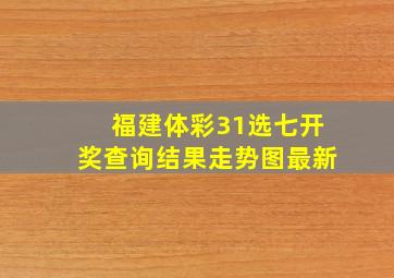 福建体彩31选七开奖查询结果走势图最新