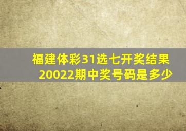 福建体彩31选七开奖结果20022期中奖号码是多少