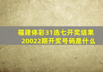 福建体彩31选七开奖结果20022期开奖号码是什么