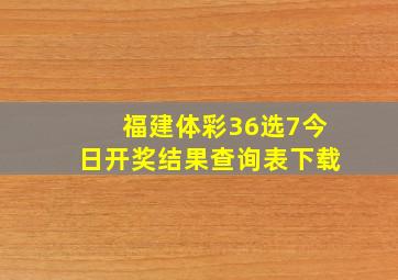 福建体彩36选7今日开奖结果查询表下载