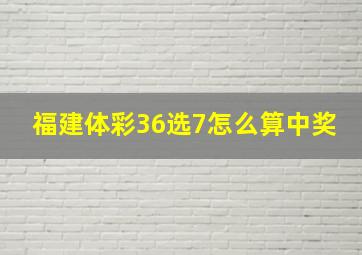 福建体彩36选7怎么算中奖