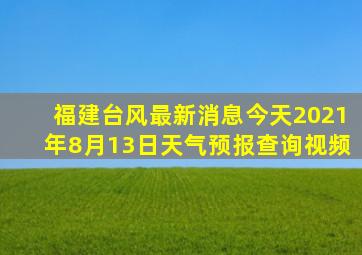 福建台风最新消息今天2021年8月13日天气预报查询视频