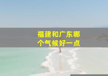 福建和广东哪个气候好一点