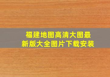 福建地图高清大图最新版大全图片下载安装