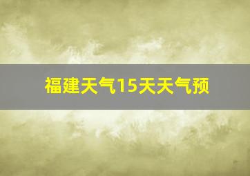 福建天气15天天气预