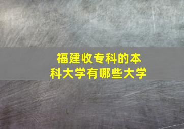 福建收专科的本科大学有哪些大学