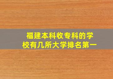 福建本科收专科的学校有几所大学排名第一