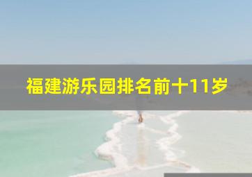 福建游乐园排名前十11岁