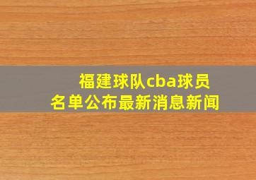 福建球队cba球员名单公布最新消息新闻