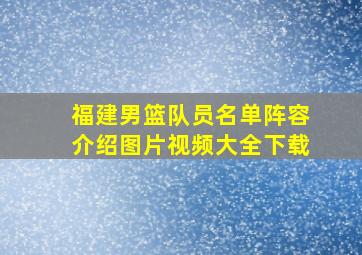 福建男篮队员名单阵容介绍图片视频大全下载