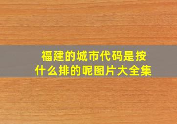 福建的城市代码是按什么排的呢图片大全集