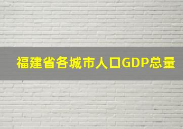 福建省各城市人口GDP总量