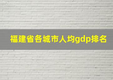 福建省各城市人均gdp排名