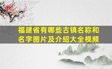 福建省有哪些古镇名称和名字图片及介绍大全视频