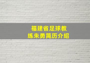 福建省足球教练朱勇简历介绍