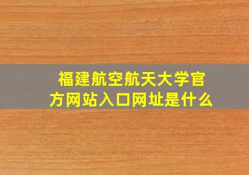 福建航空航天大学官方网站入口网址是什么