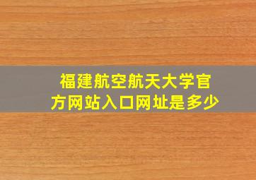 福建航空航天大学官方网站入口网址是多少