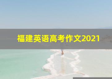 福建英语高考作文2021