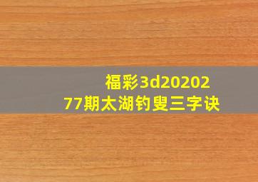 福彩3d2020277期太湖钓叟三字诀