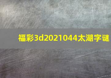 福彩3d2021044太湖字谜