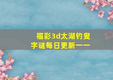 福彩3d太湖钓叟字谜每日更新一一