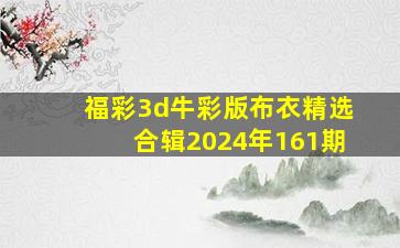 福彩3d牛彩版布衣精选合辑2024年161期