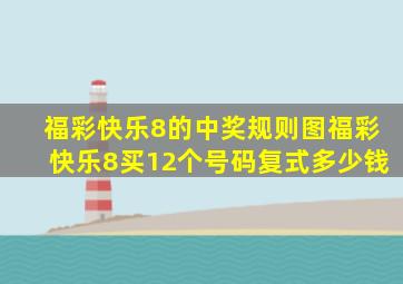 福彩快乐8的中奖规则图福彩快乐8买12个号码复式多少钱