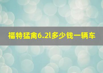 福特猛禽6.2l多少钱一辆车