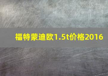 福特蒙迪欧1.5t价格2016