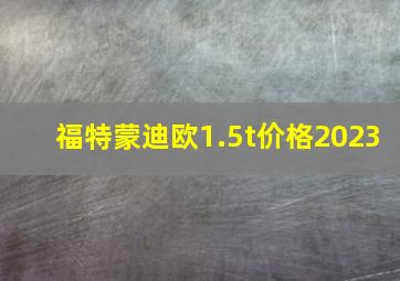 福特蒙迪欧1.5t价格2023