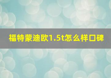 福特蒙迪欧1.5t怎么样口碑