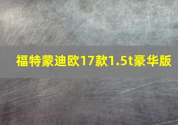 福特蒙迪欧17款1.5t豪华版