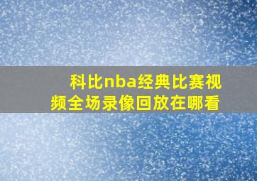 科比nba经典比赛视频全场录像回放在哪看