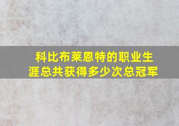 科比布莱恩特的职业生涯总共获得多少次总冠军