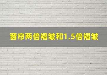 窗帘两倍褶皱和1.5倍褶皱