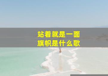 站着就是一面旗帜是什么歌