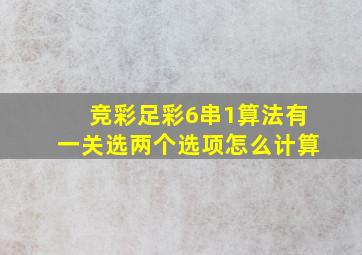 竞彩足彩6串1算法有一关选两个选项怎么计算