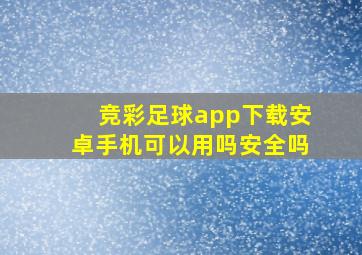 竞彩足球app下载安卓手机可以用吗安全吗