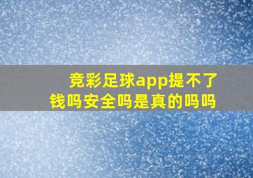 竞彩足球app提不了钱吗安全吗是真的吗吗