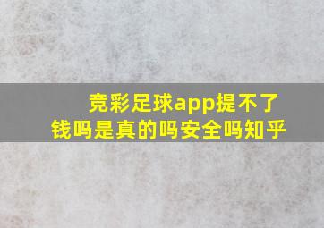 竞彩足球app提不了钱吗是真的吗安全吗知乎