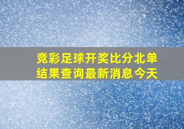 竞彩足球开奖比分北单结果查询最新消息今天