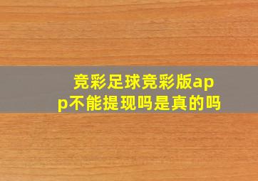 竞彩足球竞彩版app不能提现吗是真的吗