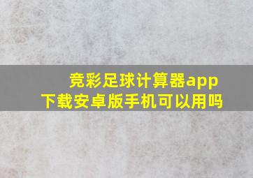 竞彩足球计算器app下载安卓版手机可以用吗