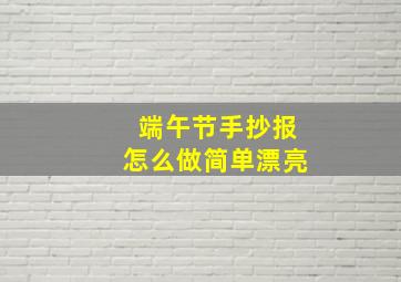 端午节手抄报怎么做简单漂亮